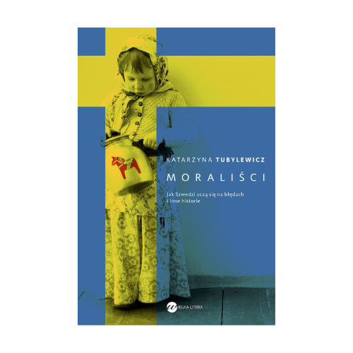 Moraliści Jak Szwedzi uczą się na błędach i inne historie Katarzyna Tubylewicz
