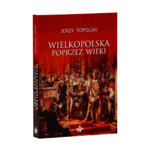 wielkopolska poprzez wieki - Jerzy Topolski